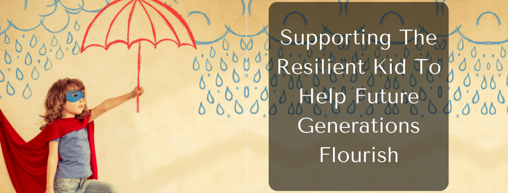 Supporting The Resilient Kid To Help Future Generations Flourish